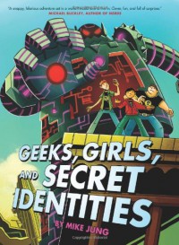 Geeks, Girls and Secret Identities - Mike Jung, Mike Maihack