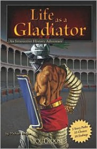 Life as a Gladiator: An Interactive History Adventure - Michael Burgan