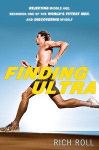 Finding Ultra: Rejecting Middle Age, Becoming One of the World's Fittest Men, and Discovering Myself - Rich Roll