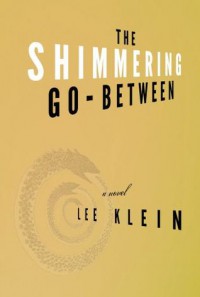 The Shimmering Go-Between - Lee Klein