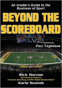 Beyond the Scoreboard: An Insider's Guide to the Business of Sport - Rick Horrow