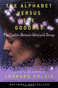 The Alphabet Versus the Goddess: The Conflict Between Word and Image - Leonard Shlain