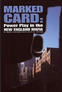 Marked Card: Power Play in the New England Mafia - Mark E. Silverman, Scott M. Deitche