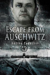 Escape from Auschwitz - Andrey Pogozhev