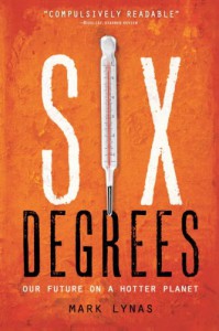 Six Degrees: Our Future on a Hotter Planet - Mark Lynas