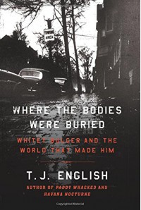 Where the Bodies Were Buried: Whitey Bulger and the World That Made Him - T.J. English