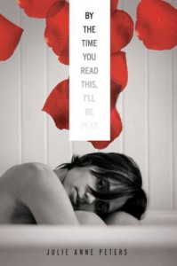 By the Time You Read This, I'll Be Dead - Julie Anne Peters, C.J. Bott