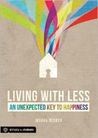 Living With Less: An Unexpected Key to Happiness - Joshua Becker