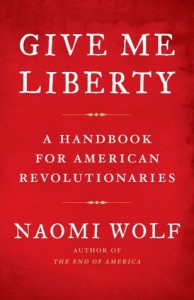 Give Me Liberty: A Handbook for American Revolutionaries - Naomi Wolf