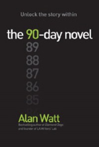 The 90-Day Novel: Unlock the story within - Alan  Watt