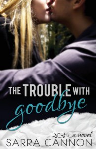 The Trouble with Goodbye - Sarra Cannon