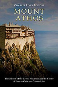 Mount Athos: The History of the Greek Mountain and the Center of Eastern Orthodox Monasticism - Charles River Editors