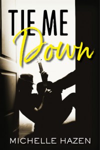 Tie Me Down  - Michelle Hazen