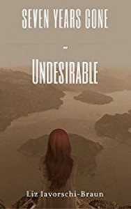 Seven Years Gone: Undesirable (Volume 1) - Liz Iavorschi-Braun