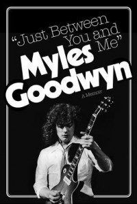 Just Between You And Me: A Memoir - Myles Goodwyn