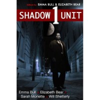 Shadow Unit 1 - Emma Bull,  Elizabeth Bear,  Sarah Monette,  Will Shetterly,  Kyle Cassidy