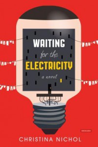 Waiting for the Electricity: A Novel - Christina Nichol