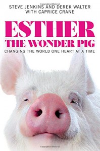 Esther the Wonder Pig: Changing the World One Heart at a Time - Walter Derek George Blundell, Caprice Crane, Steve Jenkins