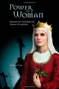 Power of a Woman. Memoirs of a Turbulent Life: Eleanor of Aquitaine - Robert Fripp