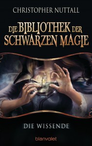 Die Bibliothek der Schwarzen Magie 1: Die Wissende - Christopher Nuttall