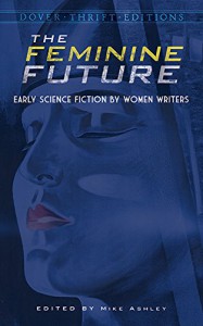 The Feminine Future: Early Science Fiction by Women Writers (Dover Thrift Editions) - Mike Ashley