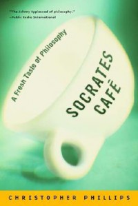 Socrates Cafe: A Fresh Taste of Philosophy: A Fresh Taste of Philosophy - Christopher Phillips