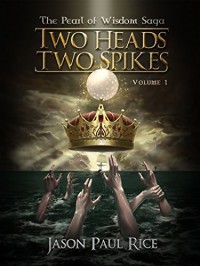 TWO HEADS TWO SPIKES (The Pearl of Wisdom Saga Book 1) - Jason Paul Rice