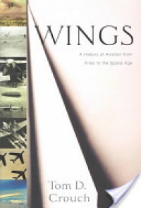 Wings: A History of Aviation from Kites to the space age - Tom D. Crouch