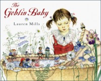 The Goblin Baby: Adapted from a Story by Andrew Lang - Lauren Mills, Andrew Lang