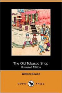 The Old Tobacco Shop: A True Account of What Befell a Little Boy in Search of Adventure (Illustrated Edition) - William Bowen