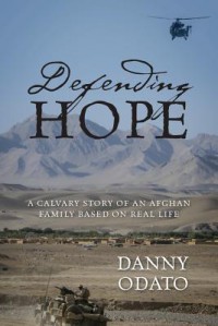 Defending Hope: A Calvary Story of an Afghan Family Based on Real Life - Danny Odato