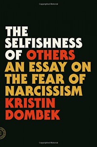 The Selfishness of Others: An Essay on the Fear of Narcissism - Kristin Dombek