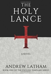 The Holy Lance (The English Templars) - Andrew Latham