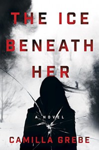 The Ice Beneath Her: A Novel - Elizabeth Clark Wessel, Camilla Grebe