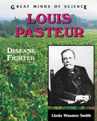 Louis Pasteur: Disease Fighter (Great Minds of Science) - Linda Wasmer Smith