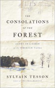 The Consolations of the Forest: Alone in a Cabin on the Siberian Taiga - Sylvain Tesson, Linda Coverdale