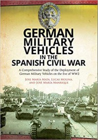 German Military Vehicles in the Spanish Civil War - Lucas Molina Franco, Jose María Mata, José María Manrique