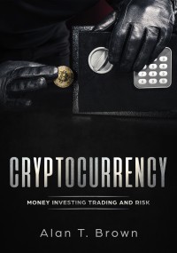 Cryptocurrency: Money Investing Trading and Risk  - Alan T. Brown