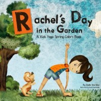 Rachel's Day in the Garden: A Kids Yoga Spring Colors Book - Giselle Shardlow, Hazel Quintanilla