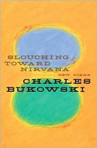 Slouching Toward Nirvana - John  Martin, Charles Bukowski