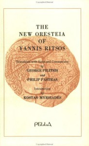 The New Oresteia of Yannis Ritsos - Philip Pastras, George Pilitsis, Giannees Ritsos, Giannees Ritsos