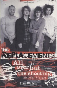 The Replacements: All Over But the Shouting: An Oral History - Jim Walsh