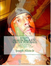 JOSEPH. More Of The R A W . WRITER. PUBLISHED.: FISH SCALES. Sniff Some B L O W . and I Am GOOD TO GO. (COCAINE. 1967.) (Volume 1) - 'Joseph Anthony Alizio Jr',  'Vinnie Joseph Allen'