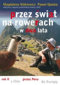 Przez świat na rowerach w dwa lata. Rok II. Z Chin przez Peru do Europy - Magdalena Nitkiewicz, Paweł Opaska