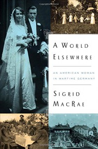 A World Elsewhere: An American Woman in Wartime Germany - Sigrid MacRae