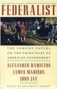 The Federalist: The Famous Papers on the Principles of American Government - Alexander Hamilton, James Madison, John Jay, Benjamin F. Wright