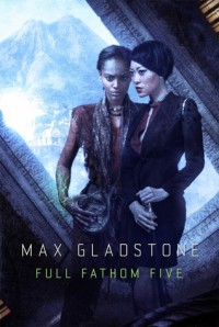 Full Fathom Five - Max Gladstone