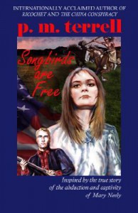 Songbirds Are Free: Inspired by the True Story of the Abduction and Captivity of Mary Neely - P.M. Terrell