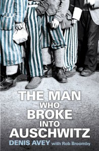 The Man Who Broke Into Auschwitz - Denis Avey;Rob Broomby