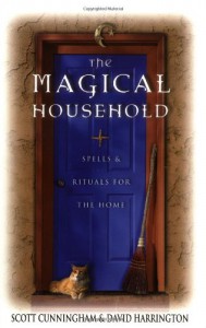 The Magical Household: Spells & Rituals for the Home - Scott Cunningham, David Harrington